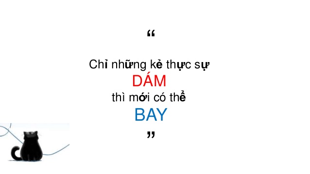 Trình bày suy nghĩ của anh chị về câu nói trên: ''Chỉ những kẻ thực sự dám mới có thể bay''