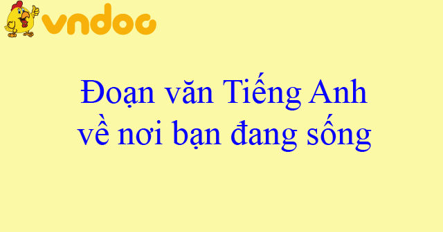 TOP 8 đoạn văn Tiếng Anh viết về nơi bạn đang sống - lize.vn