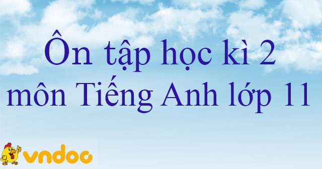 Bộ đề thi học kì 2 lớp 11 môn tiếng Anh có đáp án năm 2024