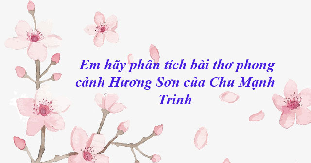 Em hãy phân tích bài thơ Phong cảnh Hương Sơn của Chu Mạnh Trinh - Bài văn  mẫu lớp 11 