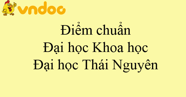 Điểm chuẩn Đại học Khoa học - Đại học Thái Nguyên DTZ 2019 - Phương án tuyển sinh của trường Đại học Khoa học - Đại học Thái Nguyên năm 2019 - VnDoc.com