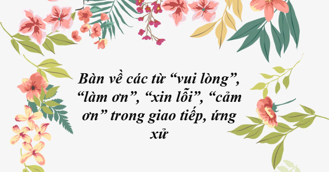 Bàn về các từ “vui lòng”, “làm ơn”, “xin lỗi”, “cảm ơn” trong giao tiếp ...