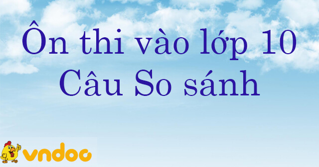 Ôn thi vào lớp 10 chuyên đề Câu So sánh Tiếng Anh