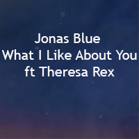 Lời bài hát What I Like About You Jonas Blue Theresa Rex