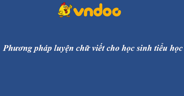 Phương pháp luyện chữ viết cho học sinh tiểu học - VnDoc.com