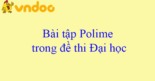 Hóa học lớp 12: Bài tập Polime trong đề thi Đại học - VnDoc ...