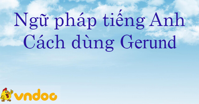 Cách Sử Dụng Danh động Từ (Gerund) Trong Tiếng Anh - Học Ngữ Pháp Tiếng ...