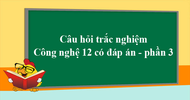 Câu hỏi trắc nghiệm Công nghệ lớp 12 - phần 3 - VnDoc.com