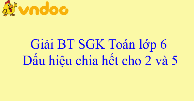 Giải Toan Lớp 6 Bai 11 Dấu Hiệu Chia Hết Cho 2 Va 5 Giải Bai Tập Toan Lớp 6 Vndoc Com