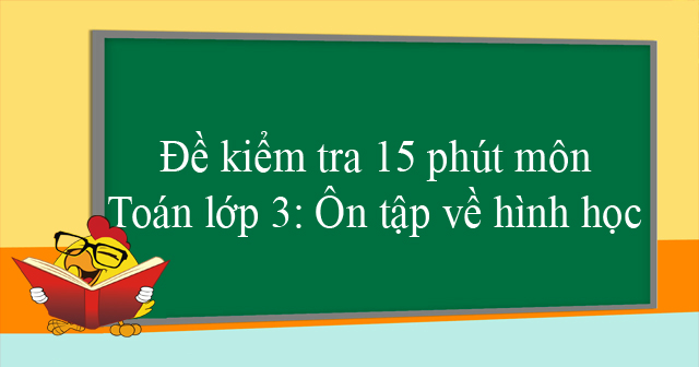 Đề kiểm tra 15 phút bài Ôn tập về Hình học - Đề trắc nghiệm 15 phút môn ...