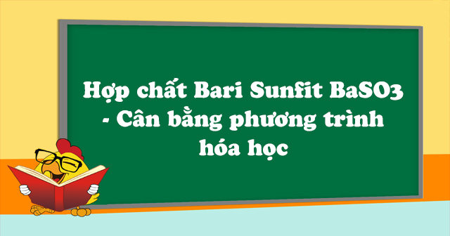 Hợp chất Bari Sunfit BaSO3 - Cân bằng phương trình hóa học