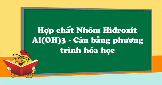 Hợp Chất Nhom Hiđroxit Al Oh 3 Can Bằng Phương Trinh Hoa Học Hoa Học Lớp 8 Từ điển Phương Trinh Hoa Học Vndoc Com