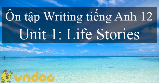 Trắc Nghiệm Writing Tiếng Anh Lớp 12 Unit 1 Life Stories - Bài Tập Unit 1  Lớp 12 Life Stories Có Đáp Án - Vndoc.Com