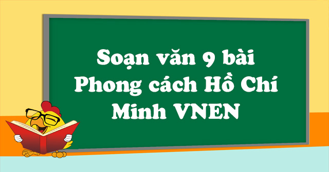 Soạn văn 9 bài Phong cách Hồ Chí Minh VNEN - Soạn Văn 9 tập 1 