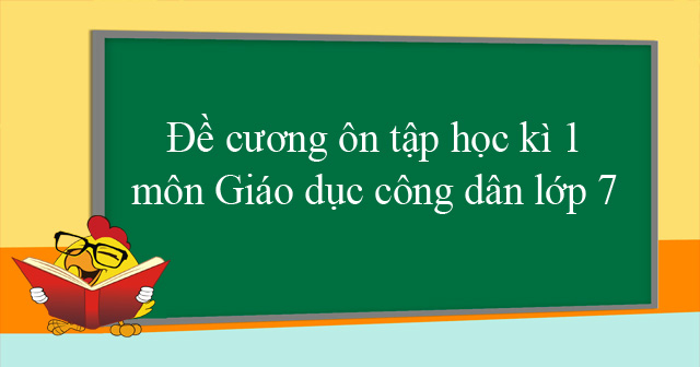 Đề cương ôn tập học kì 1 môn Giáo dục công dân lớp 7