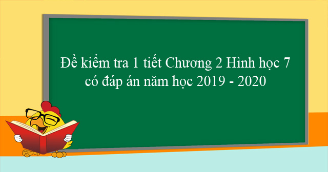 Đề kiểm tra 1 tiết Chương 2 Hình học 7 có đáp án năm học 2019 - 2020