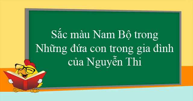 Sắc màu Nam Bộ trong Những đứa con trong gia đình của Nguyễn Thi - Tài liệu  ôn thi THPT quốc gia môn Văn - VnDoc.com