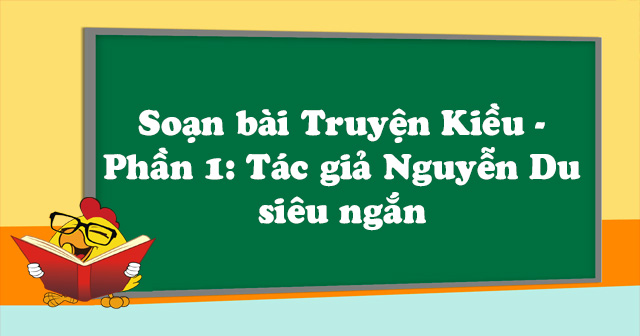 Soạn Bai Truyện Kiều Phần 1 Tac Giả Nguyễn Du Sieu Ngắn Soạn Văn 10 Sieu Ngắn Tập 2 Vndoc Com