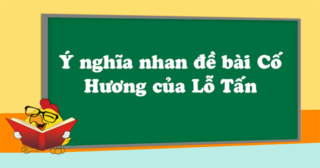 Ý Nghĩa Nhan Đề Bài Cố Hương Của Lỗ Tấn - Văn Mẫu Lớp 9 - Vndoc.Com