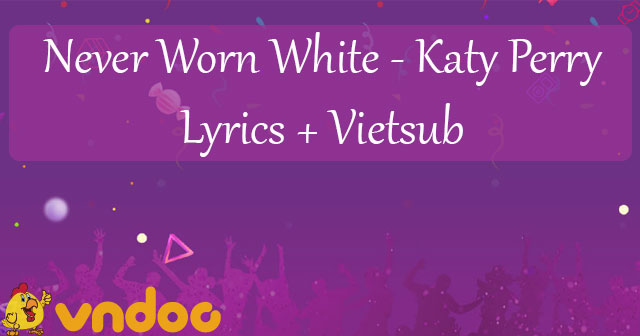 Lời bài hát Never Worn White Katy Perry