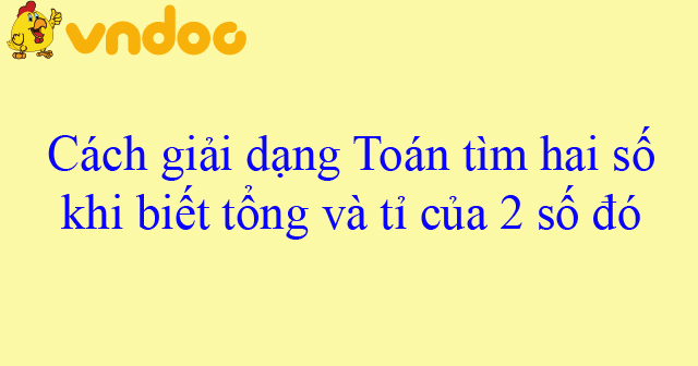 Cách giải dạng Toán tìm hai số khi biết tổng và tỉ của 2 số đó - Phương