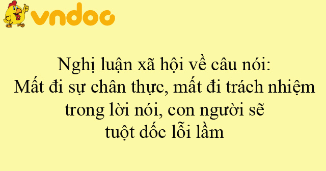 Nghị luận xã hội về câu nói: Mất đi sự chân thực, mất đi trách nhiệm ...