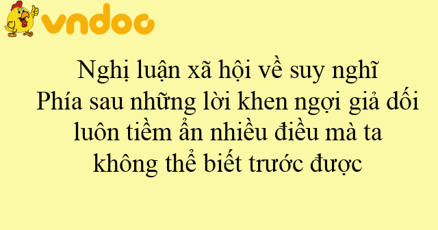 Nghị luận xã hội về suy nghĩ Phía sau những lời khen ngợi giả dối luôn ...