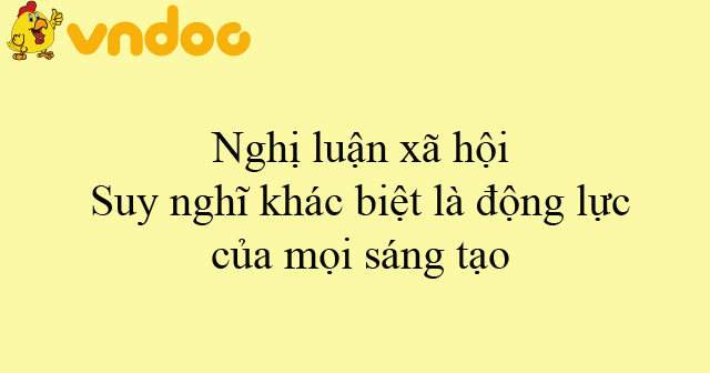 Nghị luận xã hội Suy nghĩ khác biệt là động lực của mọi sáng tạo - Bài ...