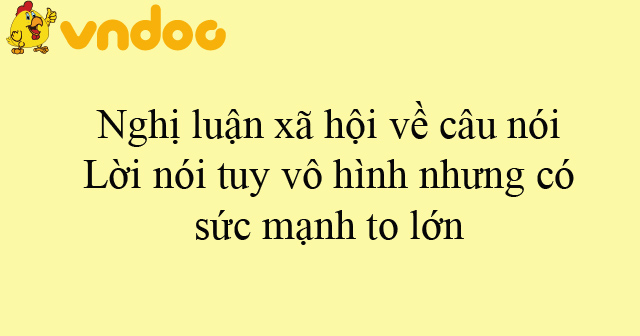 Nghị luận xã hội về câu nói Lời nói tuy vô hình nhưng có sức mạnh to ...