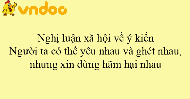 Nghị luận xã hội về ý kiến Người ta có thể yêu nhau và ghét nhau, nhưng ...