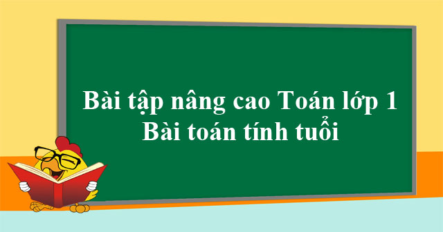 Bài tập nâng cao Toán lớp 1: Bài toán liên quan đến tính tuổi