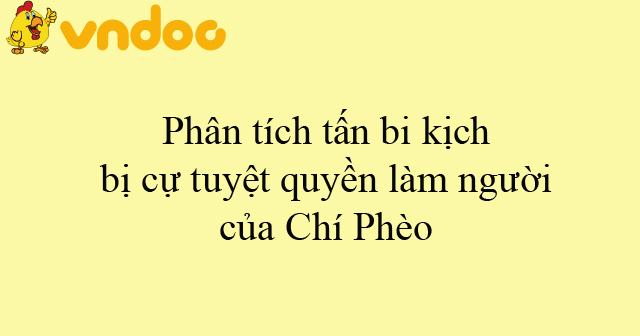 Phan Tich Bi Kịch Bị Cự Tuyệt Quyền Lam Người Qua Nhan Vật Chi Pheo