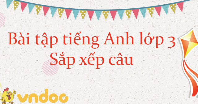 Bài tập sắp xếp câu tiếng Anh lớp 3 năm 2024