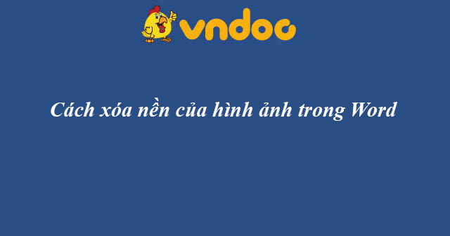 Xóa nền, hình ảnh, Word - Công việc thường xuyên yêu cầu chúng ta phải thao tác với hình ảnh và Word. Xóa nền của một hình ảnh hay tách hình ảnh ra khỏi nền sẽ giúp bạn thực hiện công việc dễ dàng hơn, thao tác nhanh chóng hơn.