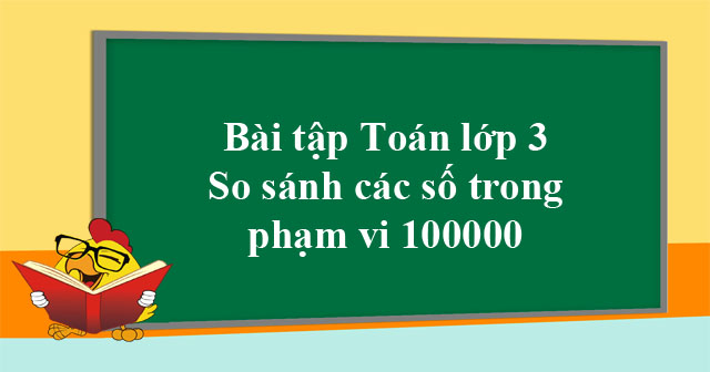 Bài tập so sánh các số trong phạm vi 100000 - Bài tập Toán lớp 3 cơ bản ...