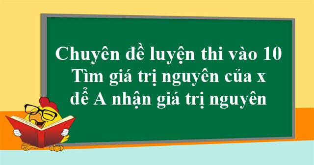 Tim Gia Trị X Nguyen để A Nhận Gia Trị Nguyen Chuyen đề Toan Lớp 9 Luyện Thi Vao Lớp 10 Vndoc Com