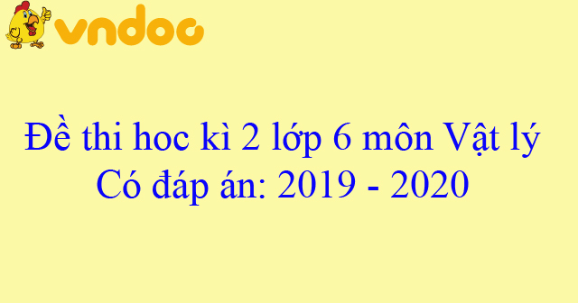 đề Thi Học Ki 2 Lớp 6 Mon Vật Ly Năm 19 Co đap An đề Thi Vật Ly Lớp 6 Học Ki 2 Vndoc Com