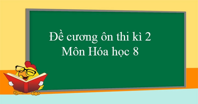 Đề cương ôn tập học kì 2 môn Hóa học lớp 8 năm 2019 - 2020