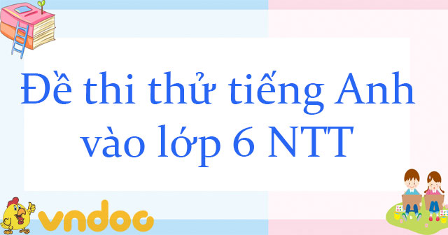 Đề thi thử tiếng Anh vào lớp 6 trường Nguyễn Tất Thành, Hà ...