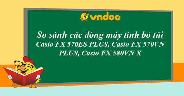 Máy nào nhanh hơn: Casio FX 570 ES Plus, Casio FX 570VN Plus và Casio FX 580VN X