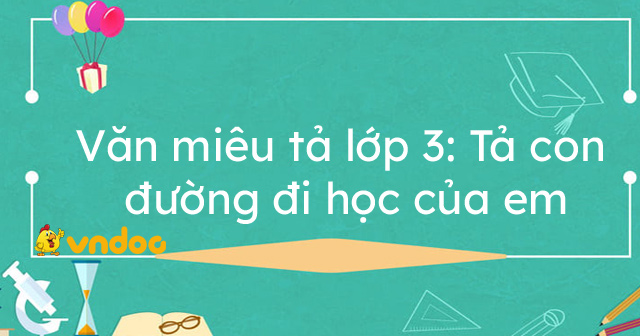 Tả con đường đi học của em lớp 3