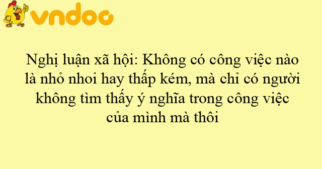 Nghị Luận Xa Hội Khong Co Cong Việc Nao La Nhỏ Nhoi Hay Thấp Kem Ma Chỉ Co Người Khong Tim Thấy Y Nghĩa Trong Cong Việc Của Minh Ma Thoi