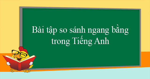 Bài tập so sánh ngang bằng trong tiếng Anh - Bài tập so sánh bằng có đáp án - VnDoc.com