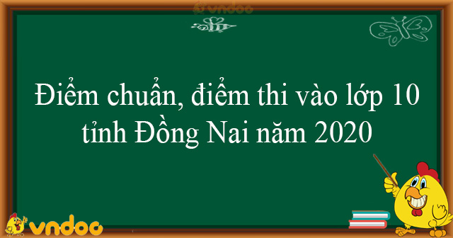 Điểm chuẩn, điểm thi vào lớp 10 tỉnh Đồng Nai năm 2020 - Tra cứu điểm thi vào lớp 10 năm 2020 ...