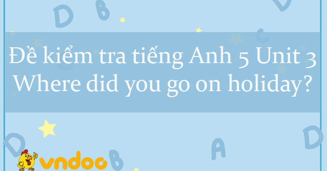 Đề kiểm tra tiếng Anh lớp 5 Unit 3 Where did you go on holiday?