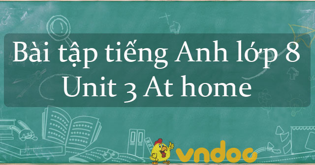 Bài tập tiếng Anh 8 Unit 3 At home