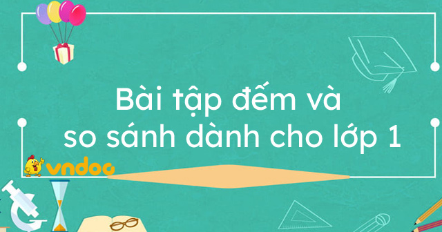 Bài tập đếm và so sánh dành cho lớp 1