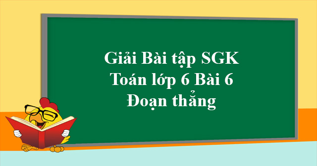 Giải Toan Lớp 6 Bai 6 đoạn Thẳng Giải Bai Tập Mon Toan Lớp 6 Vndoc Com