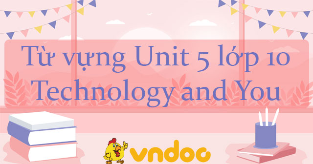 Từ vựng Unit 5 lớp 10 Technology and You - Tiếng Anh 10 Unit 5
