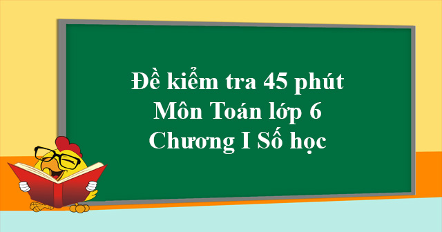 Đề kiểm tra 1 tiết Toán 6 chương 1 Số học - Đề số 1 - Đề kiểm tra 45 ...